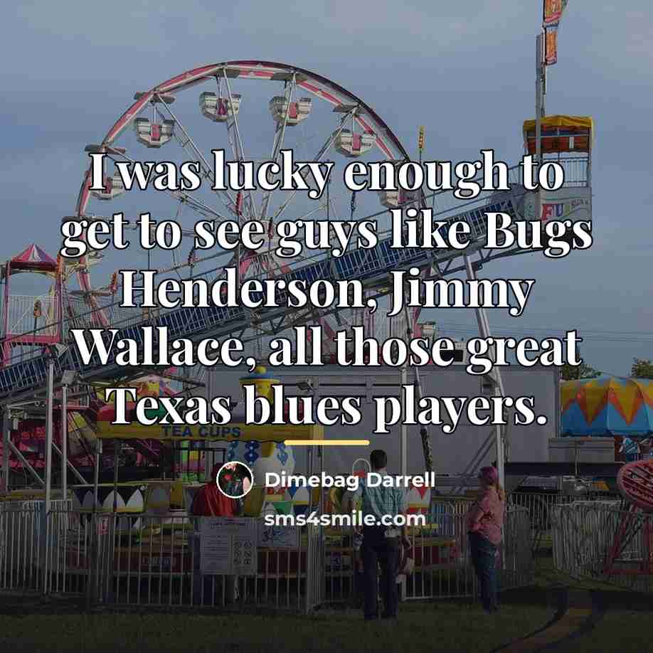 “I was lucky enough to get to see guys like…” quote by Dimebag Darrell