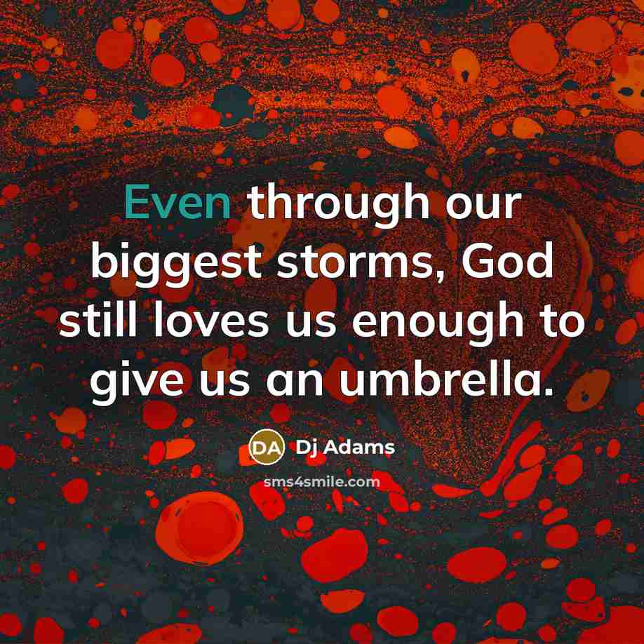 “Even through our biggest storms, God still loves us enough…” quote by Dj Adams