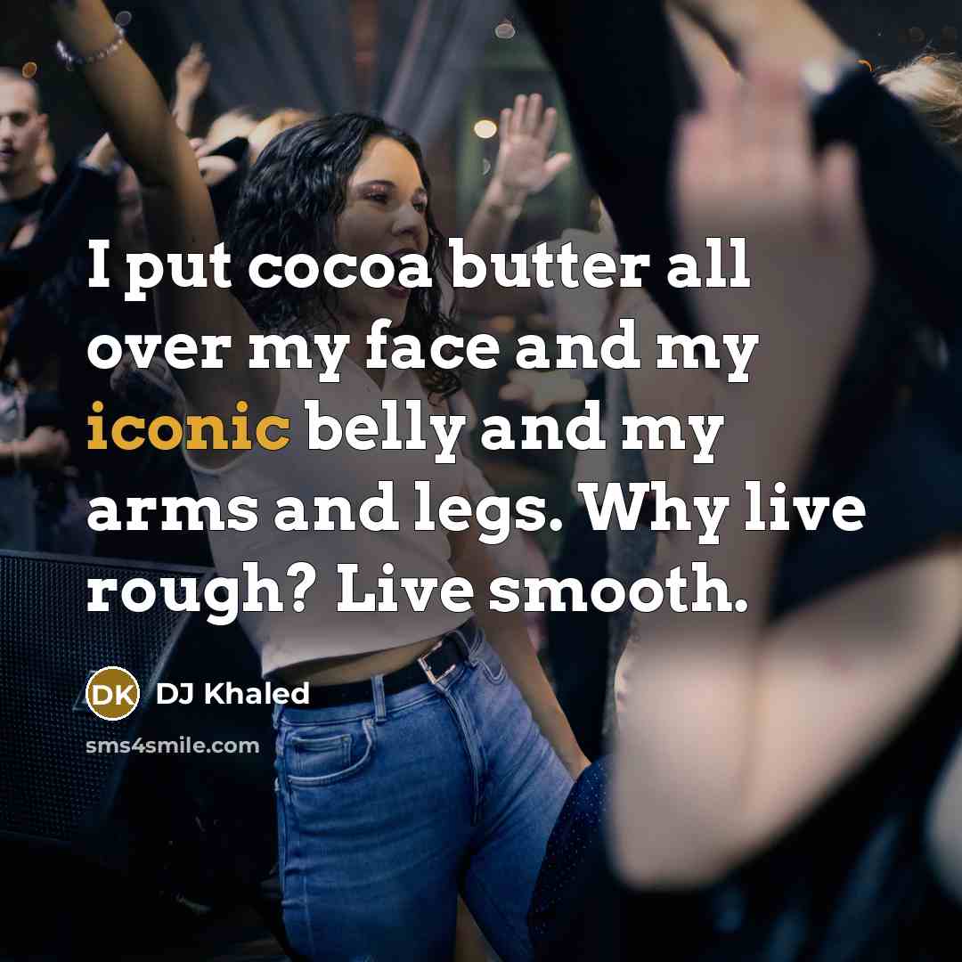 “I put cocoa butter all over my face and my…” quote by DJ Khaled