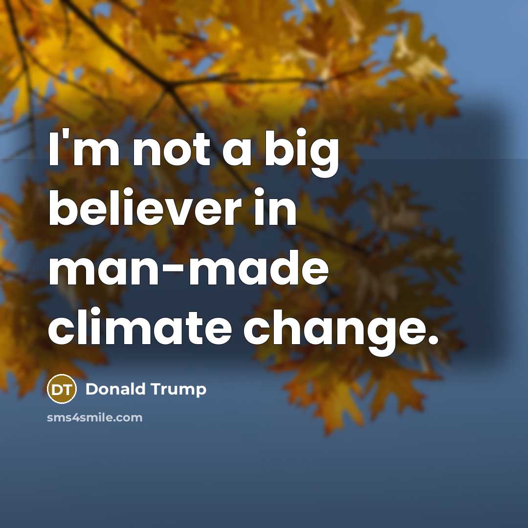 “I'm not a big believer in man-made climate change.…” quote by Donald Trump