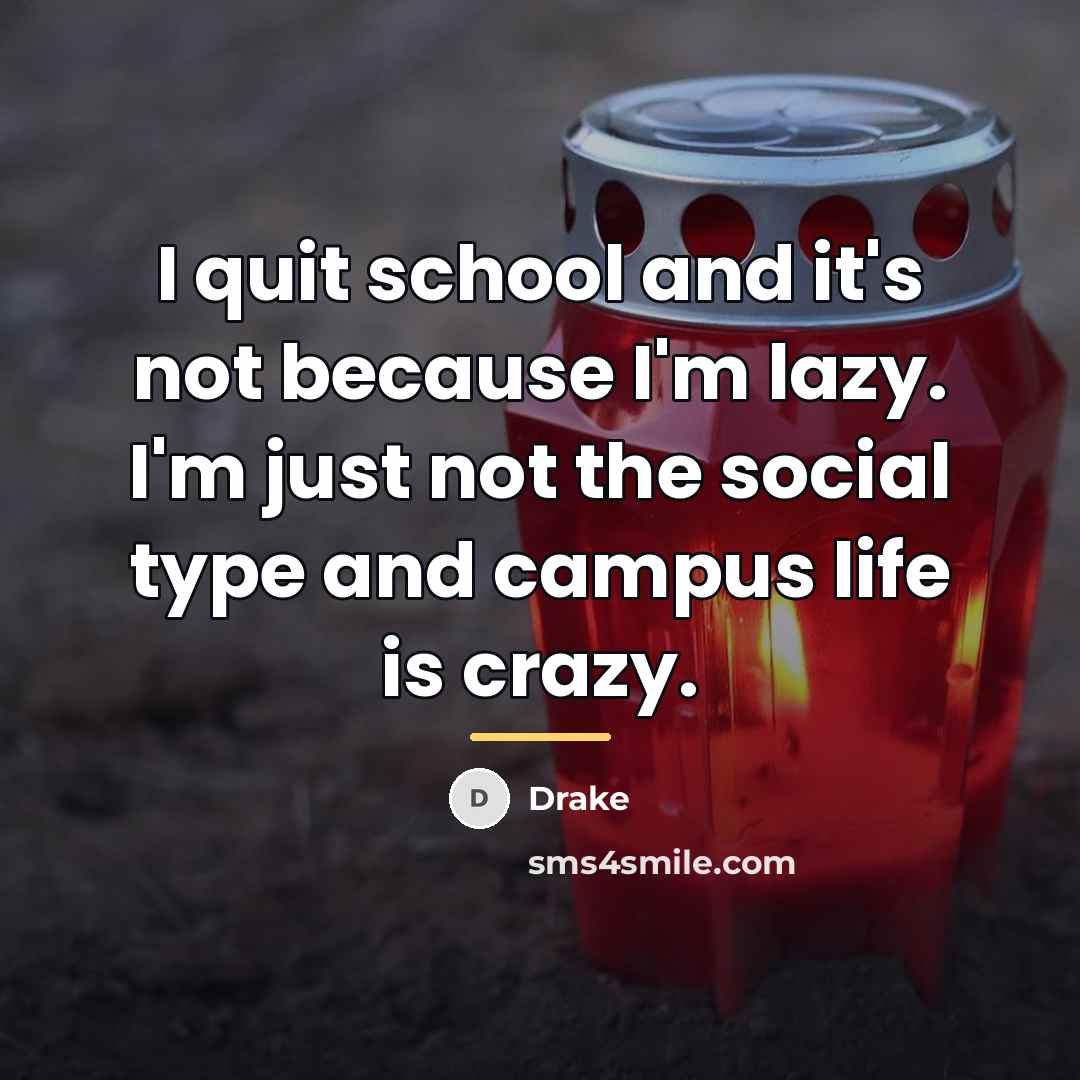 “I quit school and it's not because I'm lazy. I'm…” quote by Drake