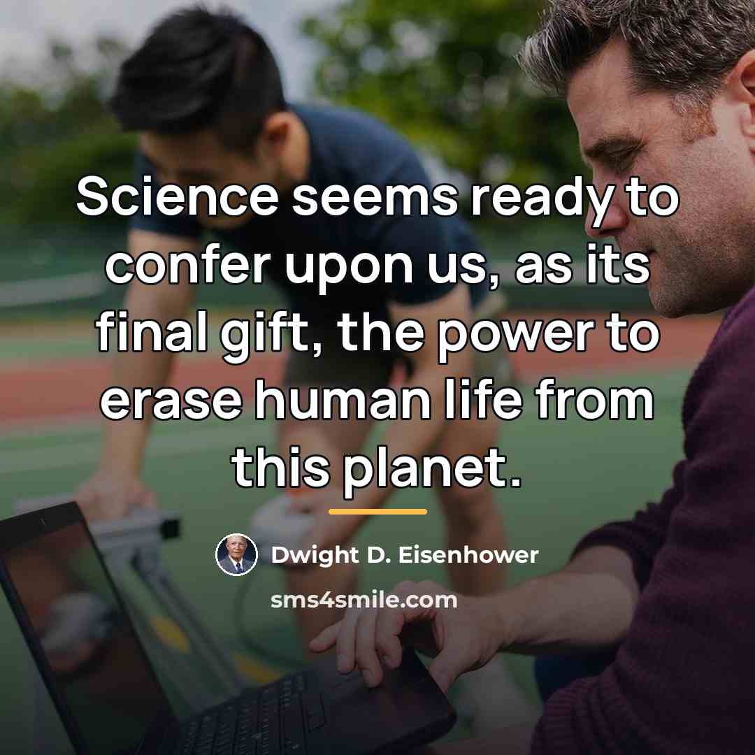 “Science seems ready to confer upon us, as its final…” quote by Dwight D. Eisenhower