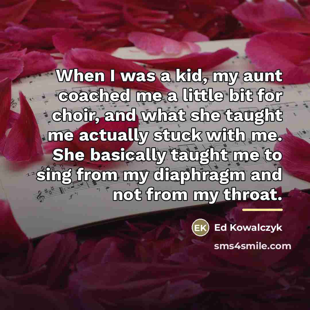 “When I was a kid, my aunt coached me a…” quote by Ed Kowalczyk