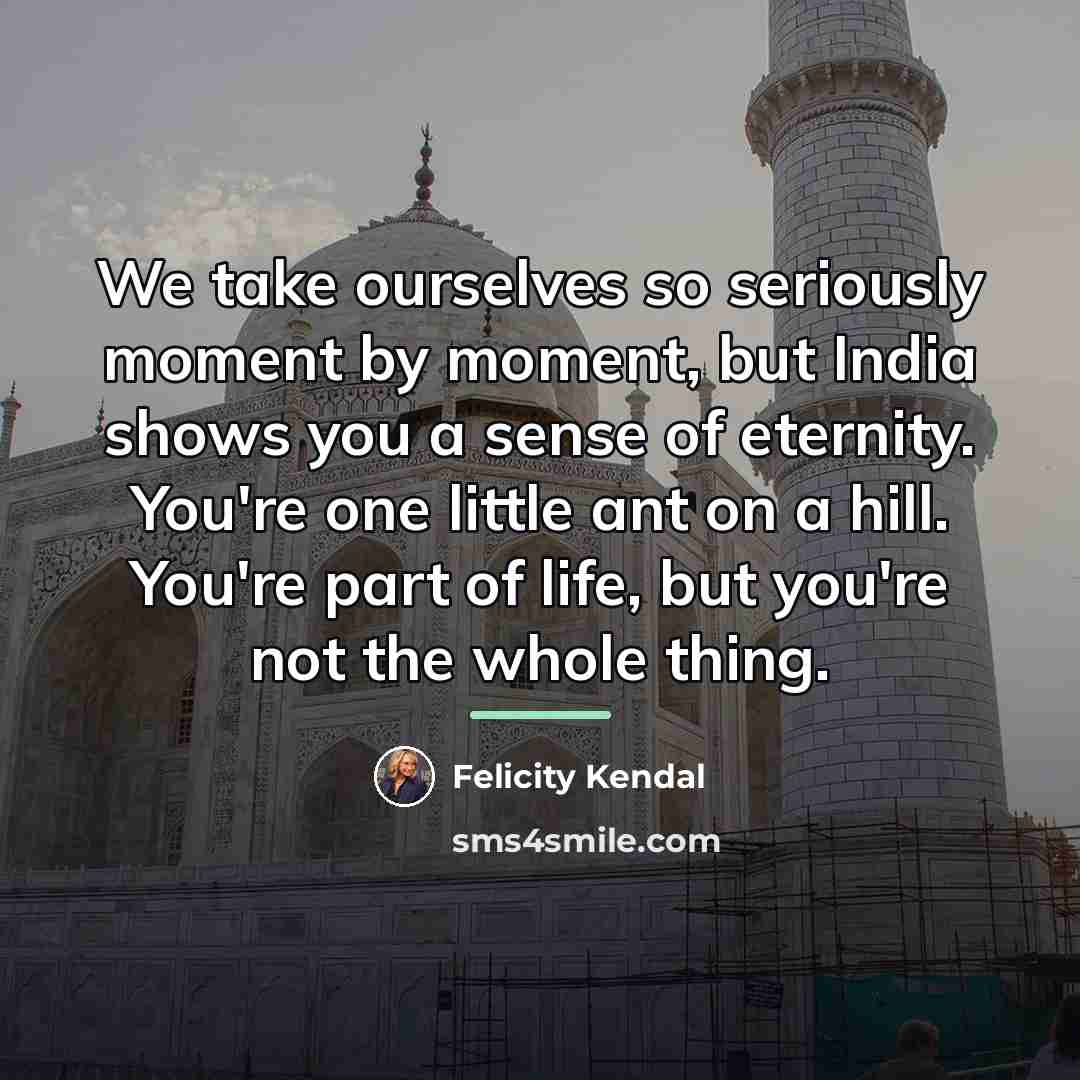 “We take ourselves so seriously moment by moment, but India…” quote by Felicity Kendal