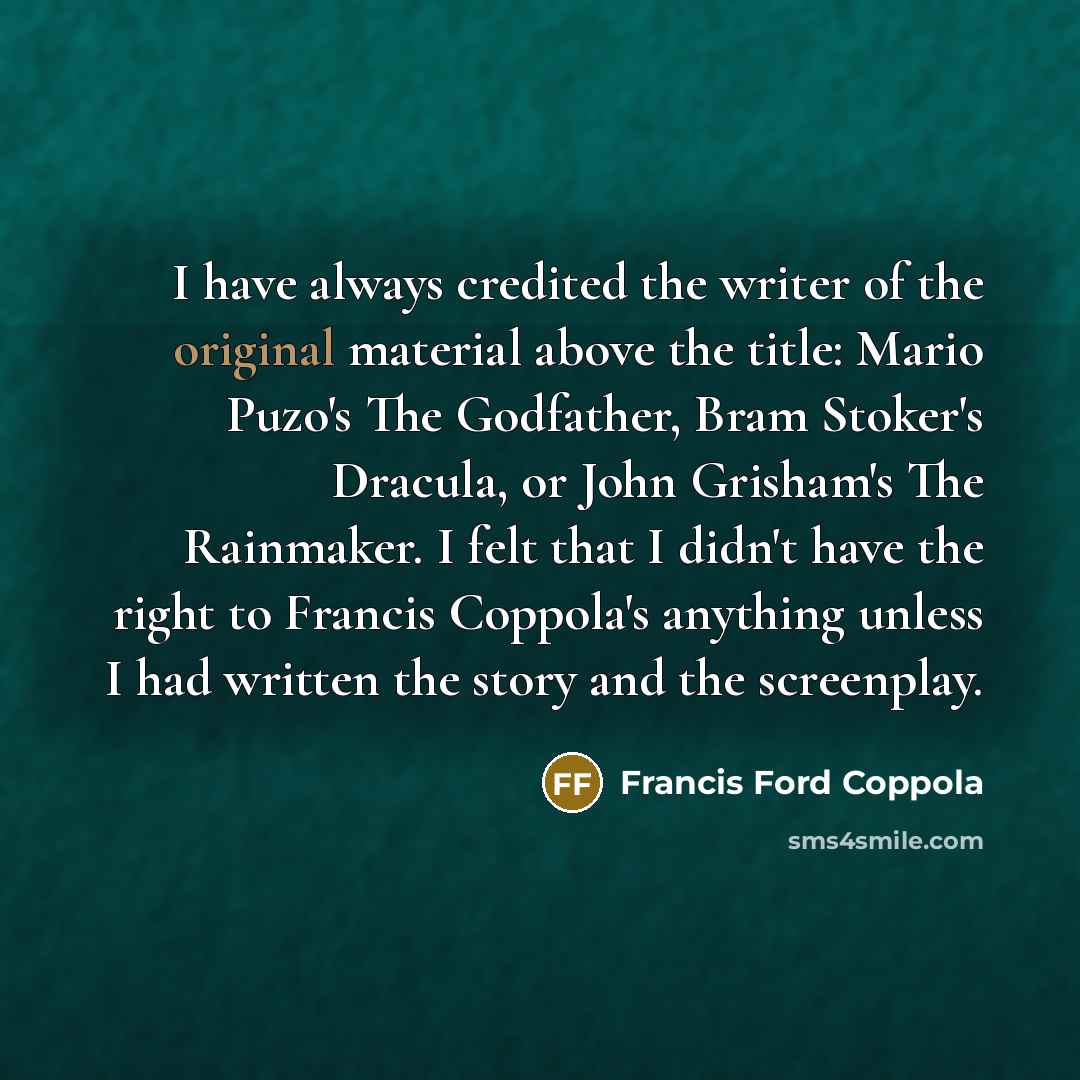 “I have always credited the writer of the original material…” quote by Francis Ford Coppola