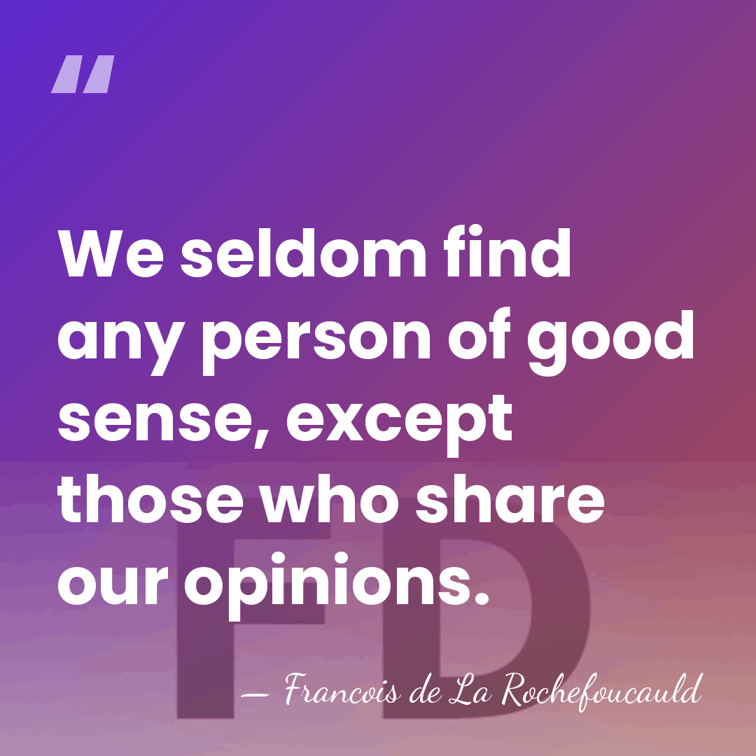 We seldom find any person of good sense, except those who share&hellip; - Francois de La Rochefoucauld
