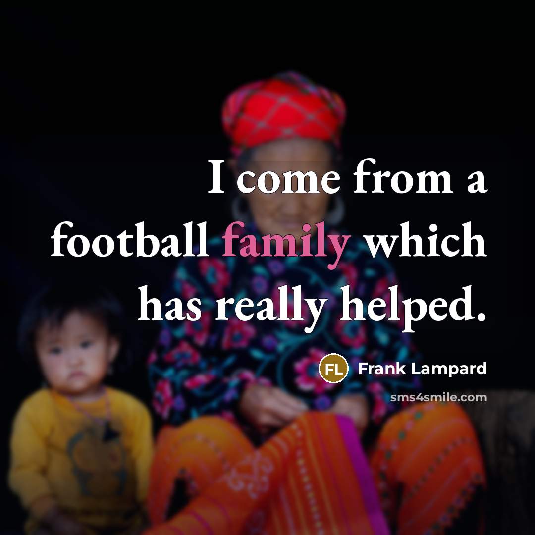 “I come from a football family which has really helped.…” quote by Frank Lampard