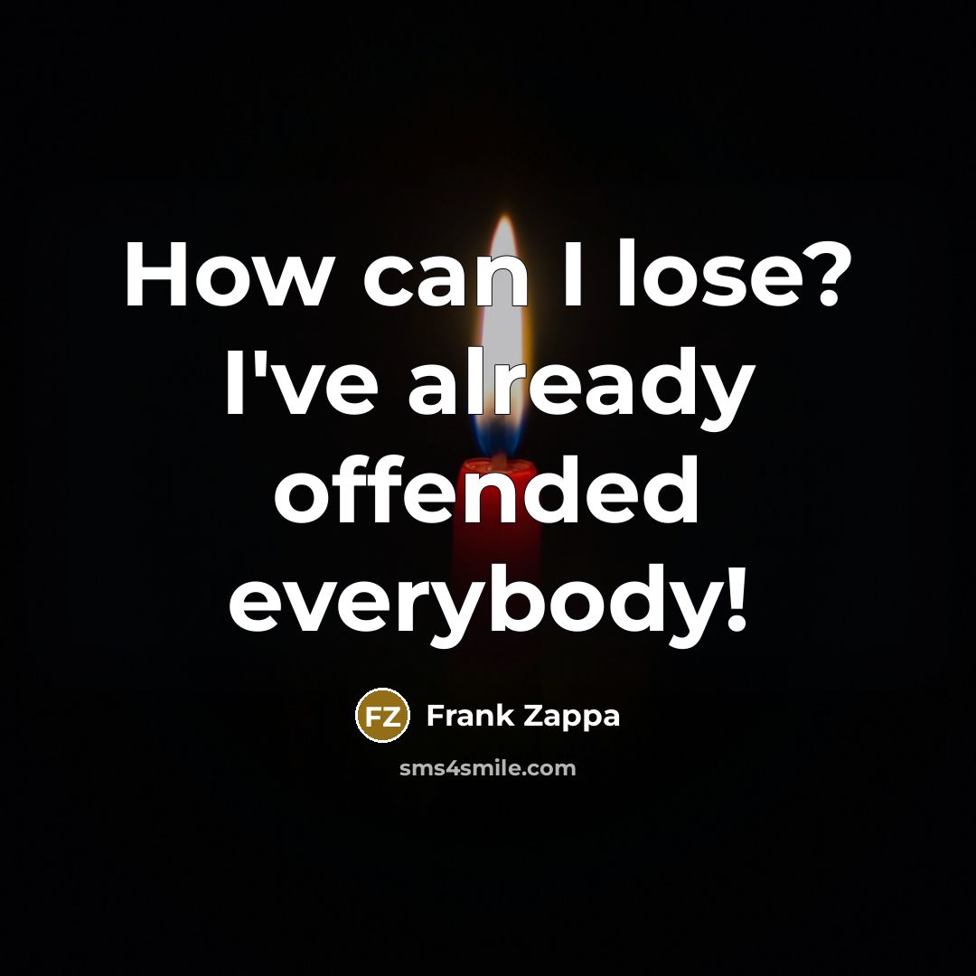 “How can I lose? I've already offended everybody!…” quote by Frank Zappa