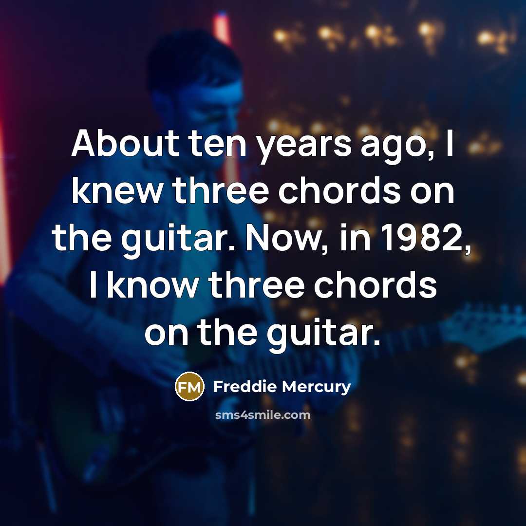 “About ten years ago, I knew three chords on the…” quote by Freddie Mercury