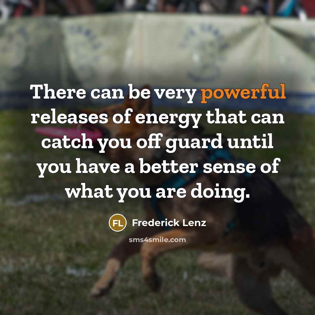 “There can be very powerful releases of energy that can…” quote by Frederick Lenz