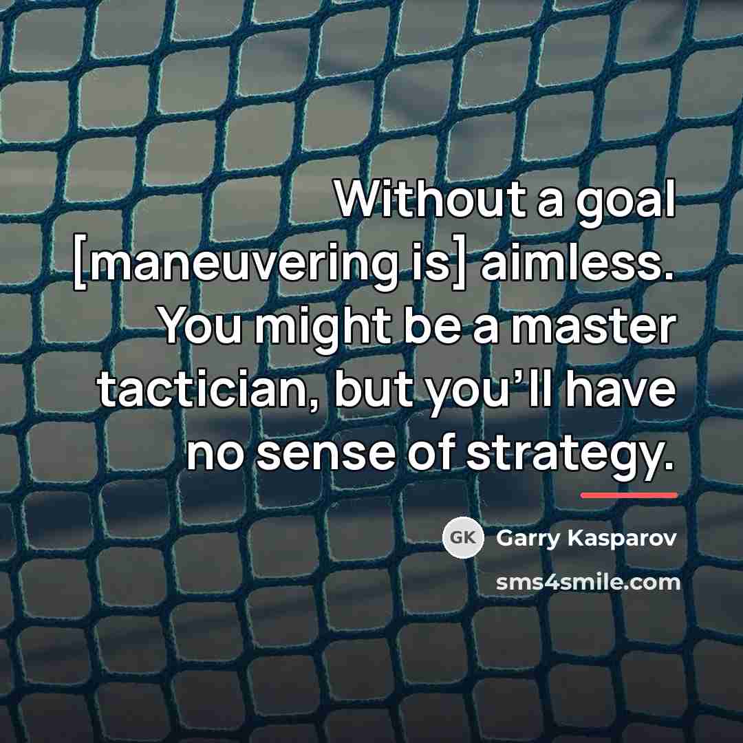 “Without a goal [maneuvering is] aimless. You might be a…” quote by Garry Kasparov