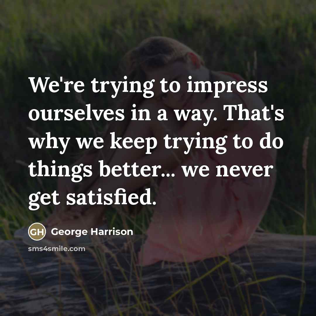 “We're trying to impress ourselves in a way. That's why…” quote by George Harrison