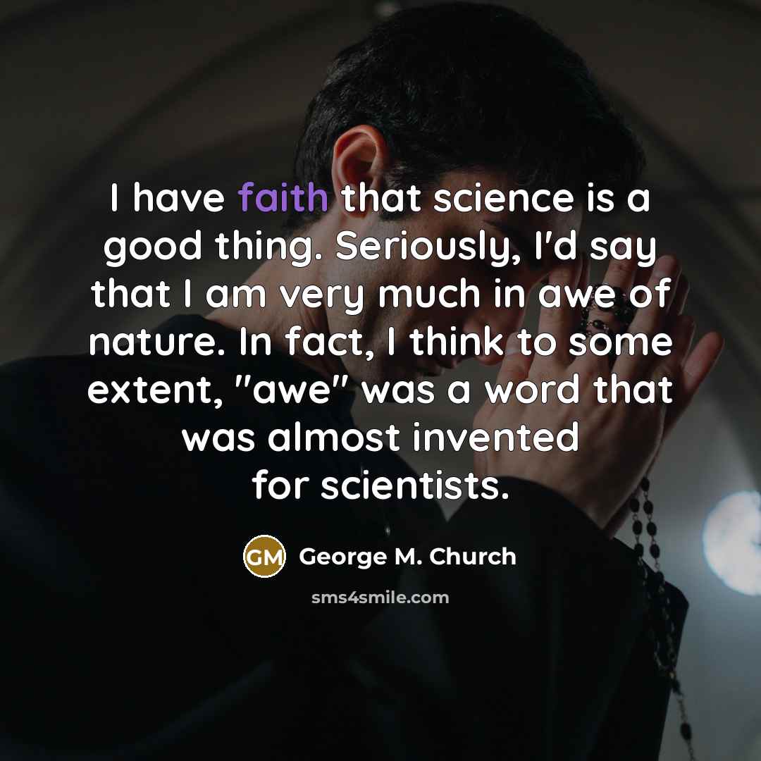 “I have faith that science is a good thing. Seriously,…” quote by George M. Church