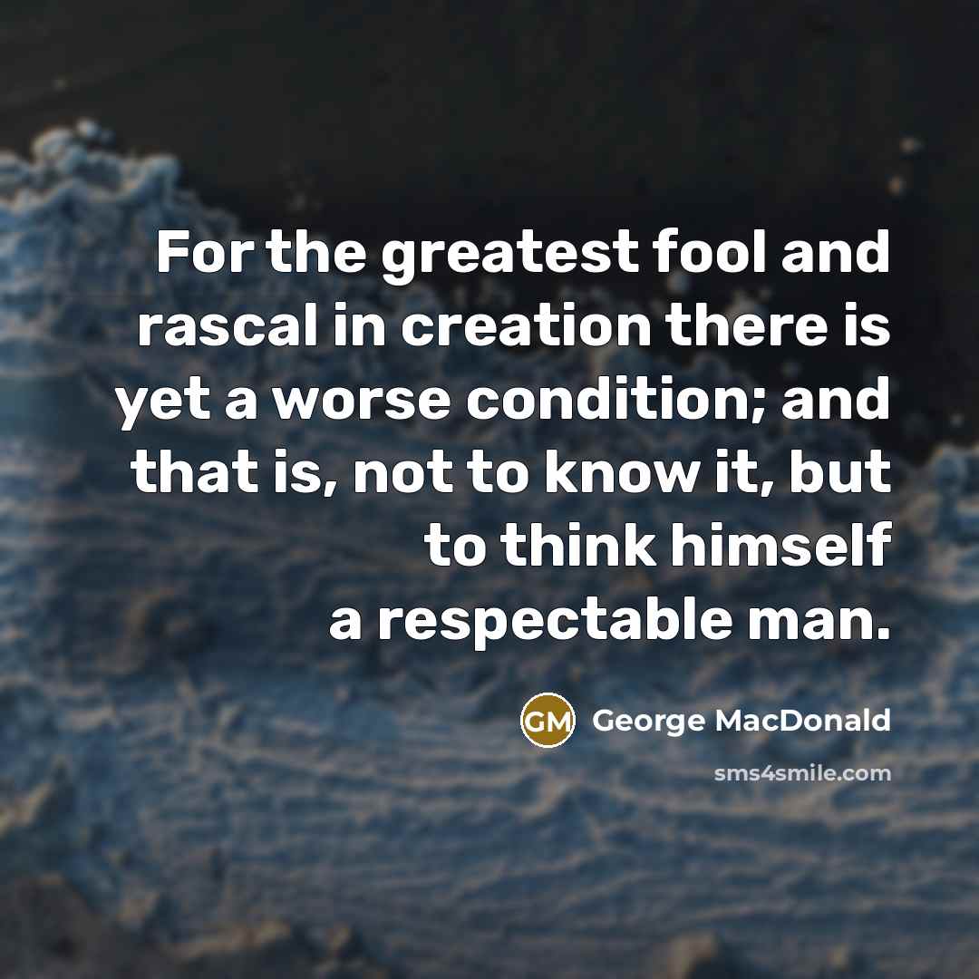 “For the greatest fool and rascal in creation there is…” quote by George MacDonald