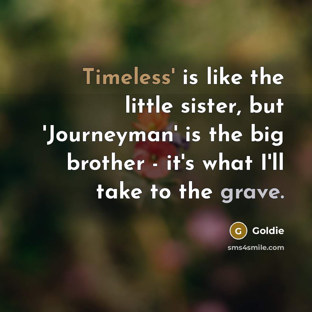 “Timeless' is like the little sister, but 'Journeyman' is the…” quote by Goldie