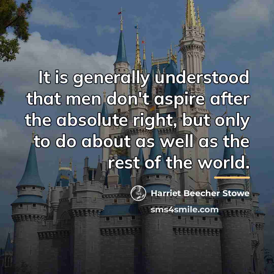 “It is generally understood that men don't aspire after the…” quote by Harriet Beecher Stowe