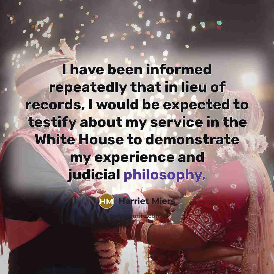 “I have been informed repeatedly that in lieu of records,…” quote by Harriet Miers