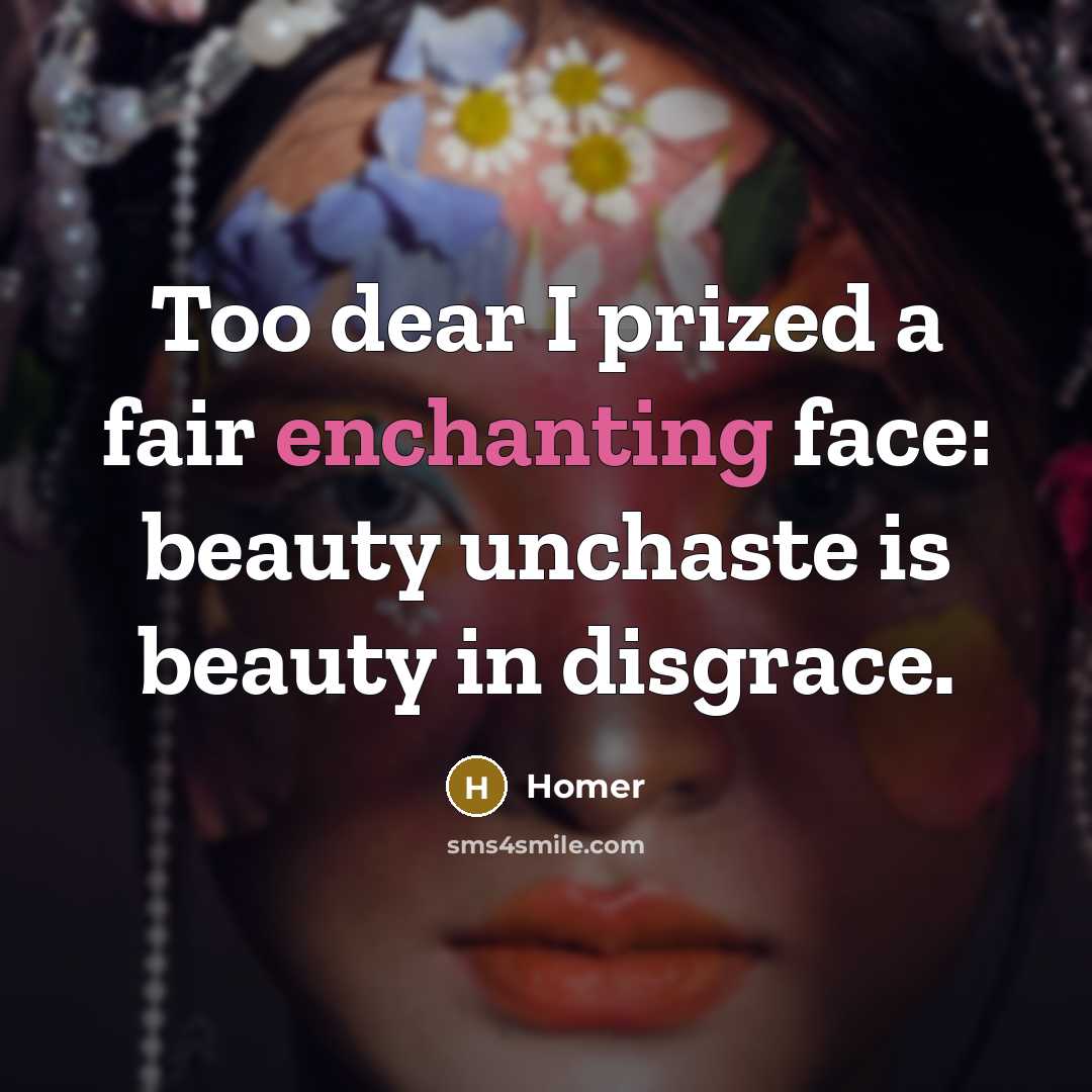“Too dear I prized a fair enchanting face: beauty unchaste…” quote by Homer
