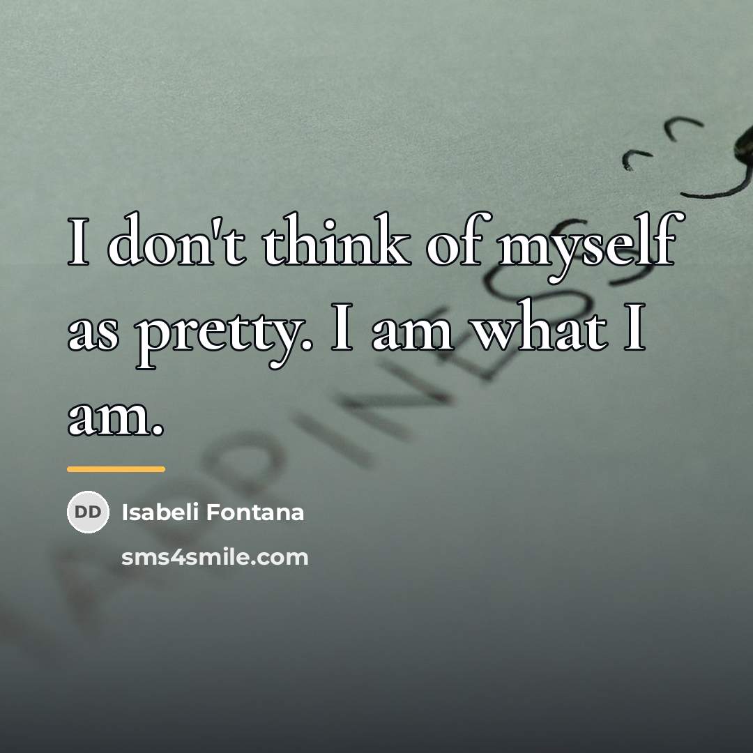 “I don't think of myself as pretty. I am what…” quote by Isabeli Fontana