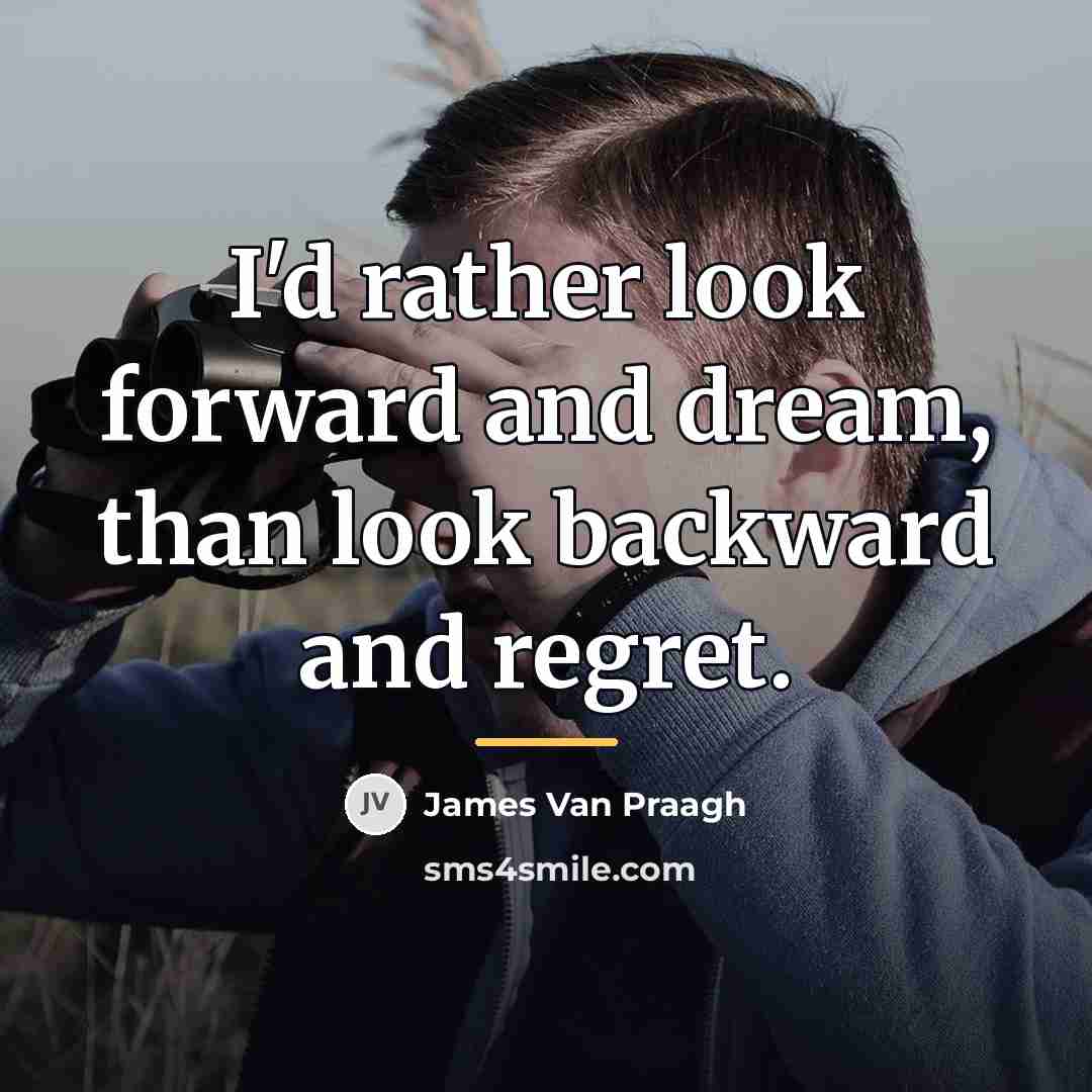 “I'd rather look forward and dream, than look backward and…” quote by James Van Praagh