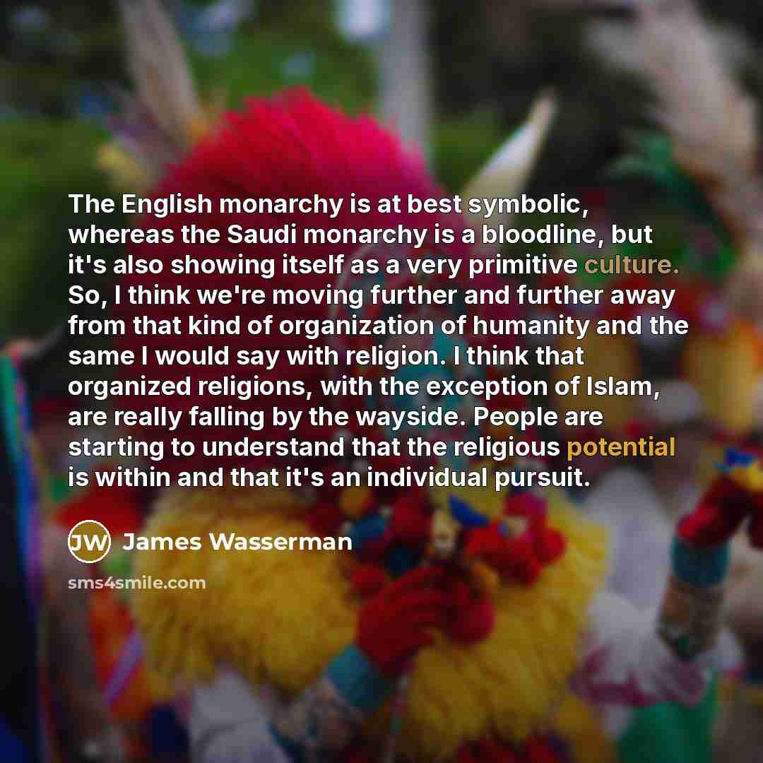 “The English monarchy is at best symbolic, whereas the Saudi…” quote by James Wasserman