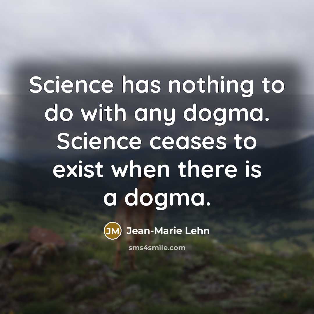 “Science has nothing to do with any dogma. Science ceases…” quote by Jean-Marie Lehn