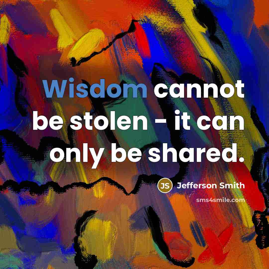 “Wisdom cannot be stolen - it can only be shared.” quote by Jefferson Smith