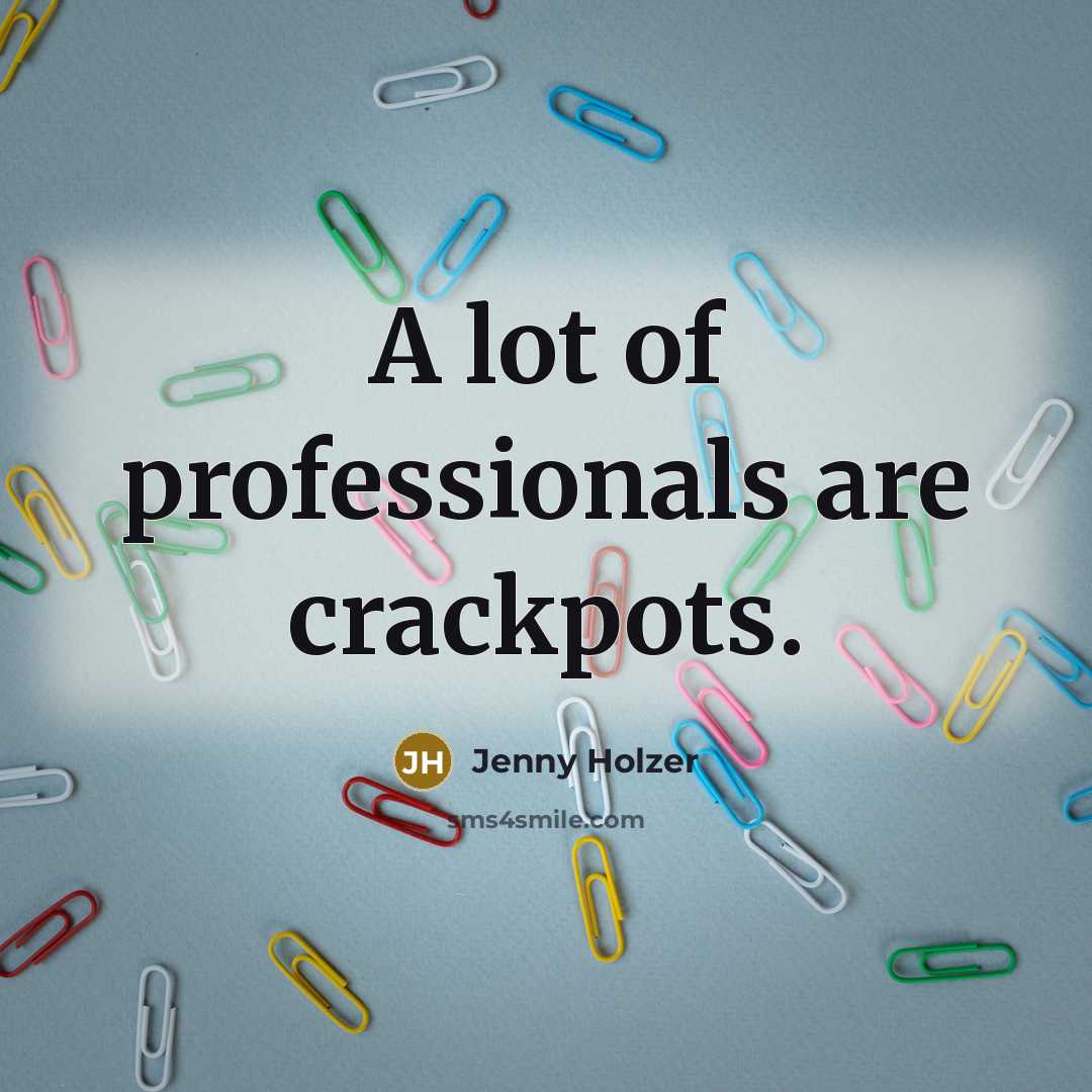 “A lot of professionals are crackpots.…” quote by Jenny Holzer