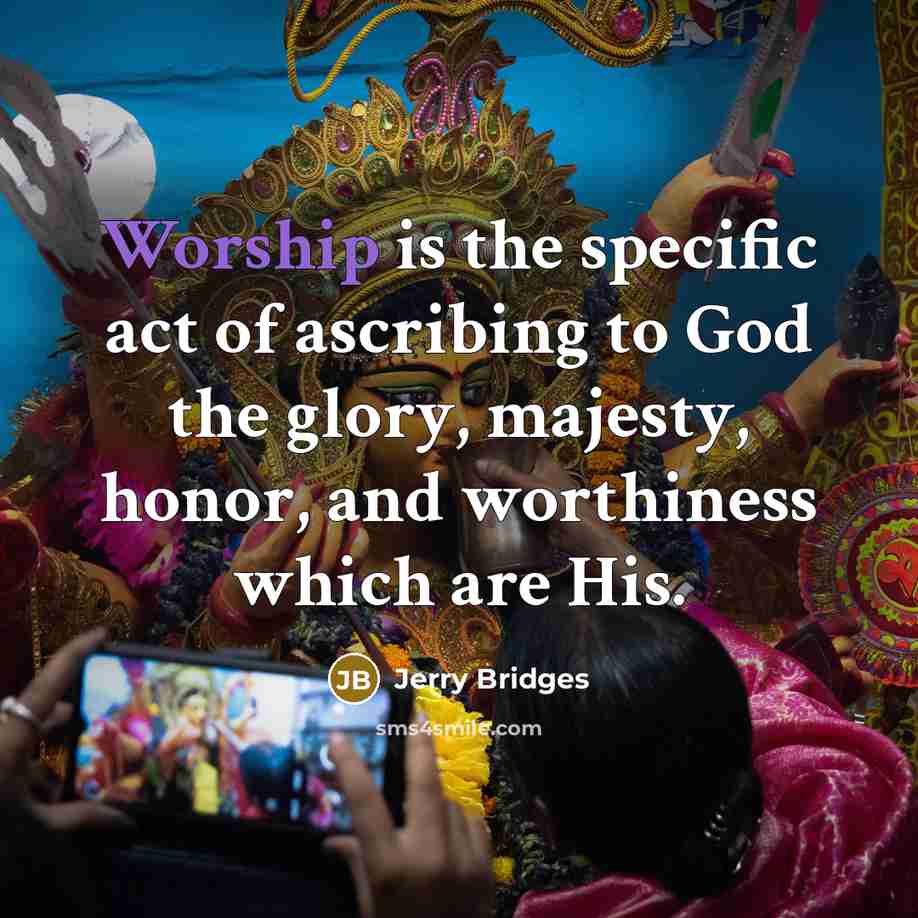 “Worship is the specific act of ascribing to God the…” quote by Jerry Bridges