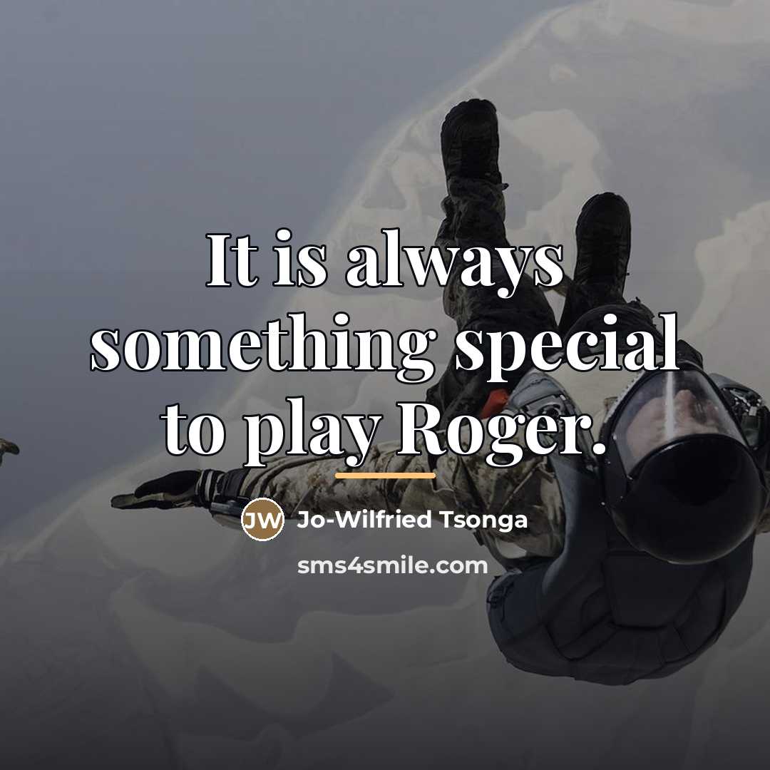 “It is always something special to play Roger.…” quote by Jo-Wilfried Tsonga