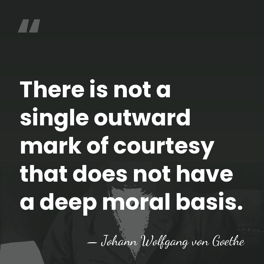 There is not a single outward mark of courtesy that does not&hellip; - Johann Wolfgang von Goethe