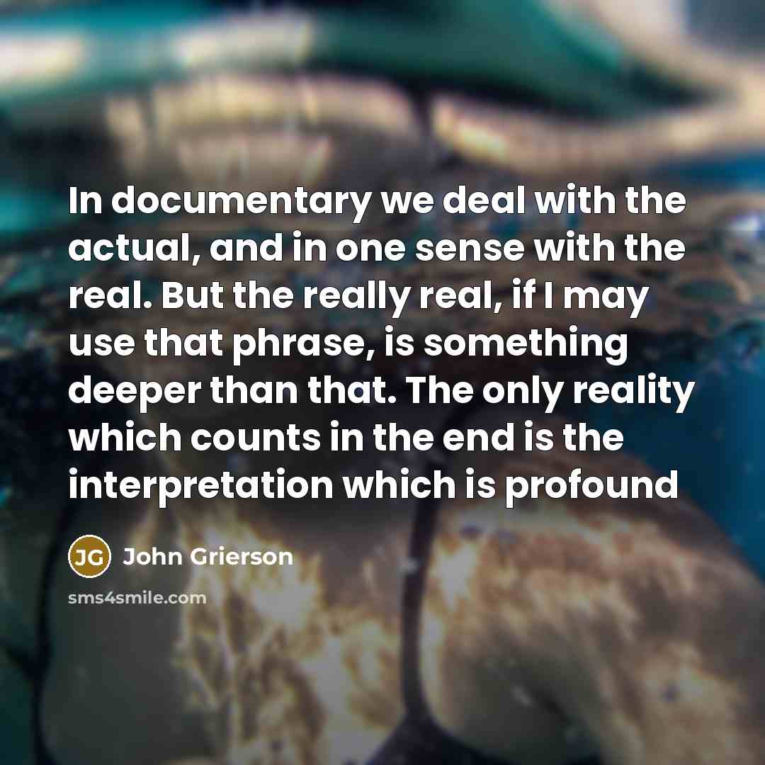 “In documentary we deal with the actual, and in one…” quote by John Grierson