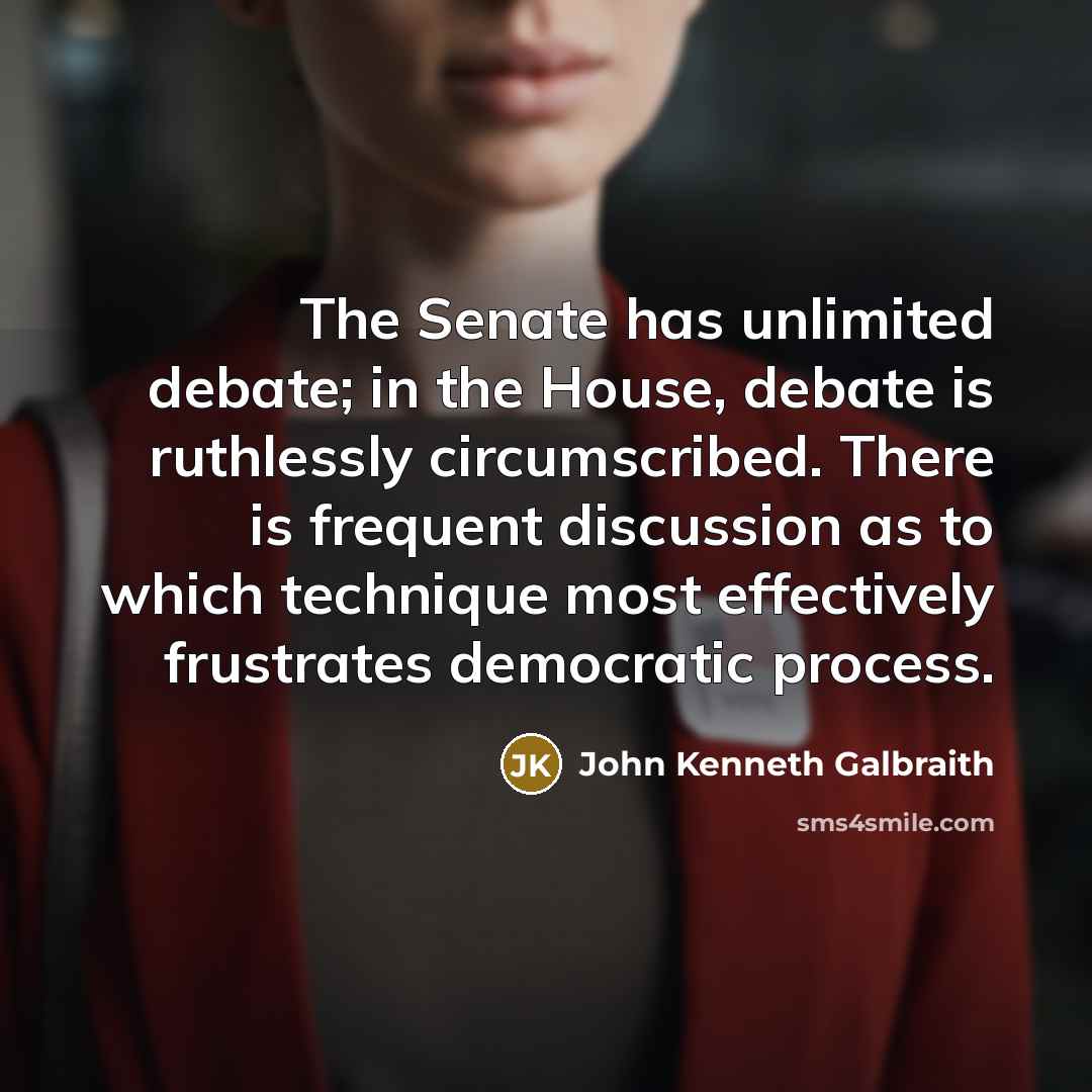 “The Senate has unlimited debate; in the House, debate is…” quote by John Kenneth Galbraith