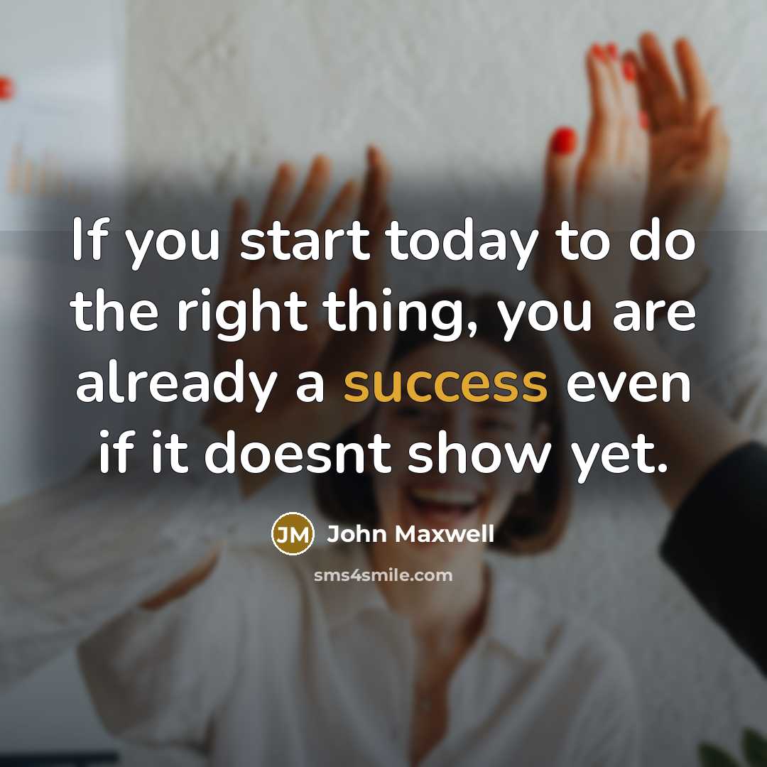 “If you start today to do the right thing, you…” quote by John Maxwell