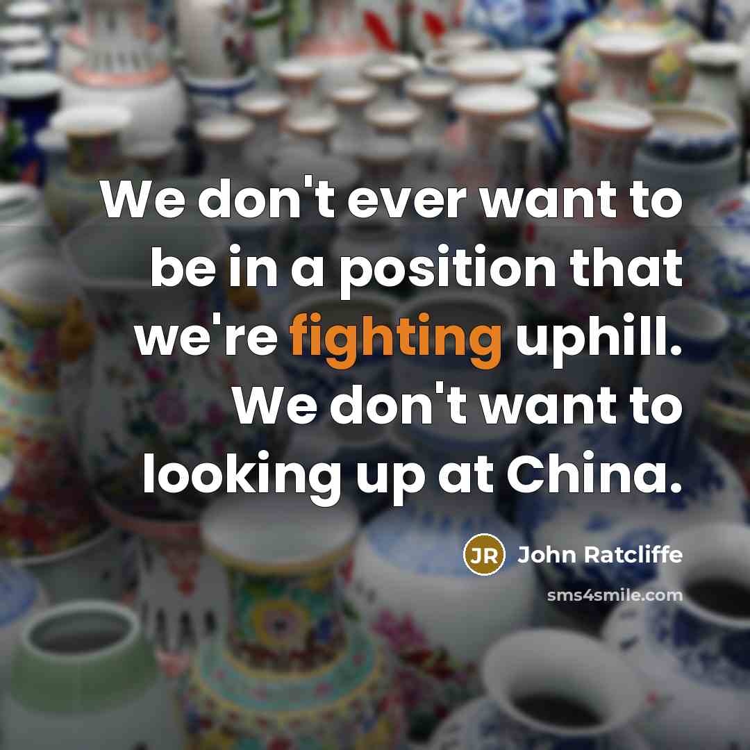 “We don't ever want to be in a position that…” quote by John Ratcliffe