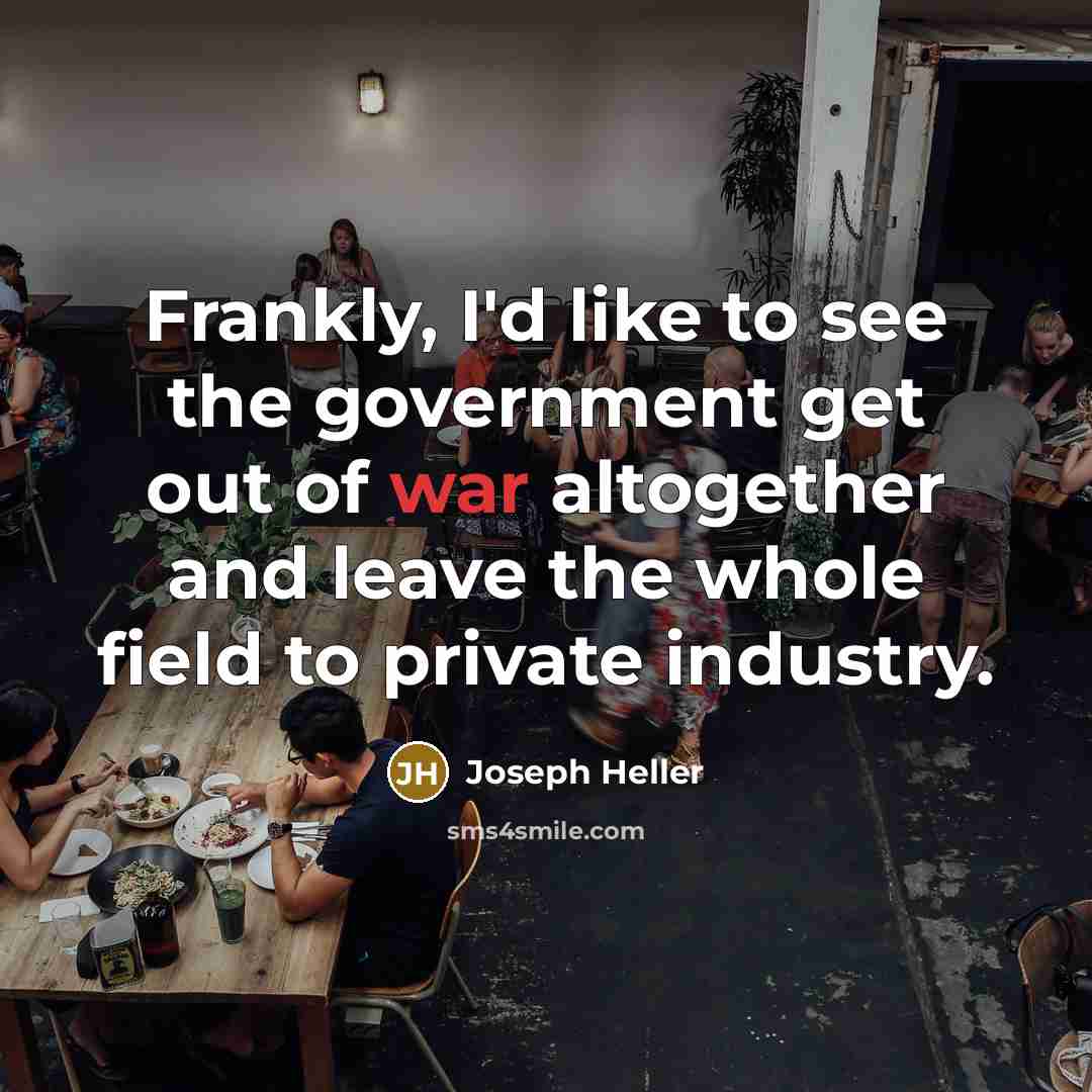 “Frankly, I'd like to see the government get out of…” quote by Joseph Heller