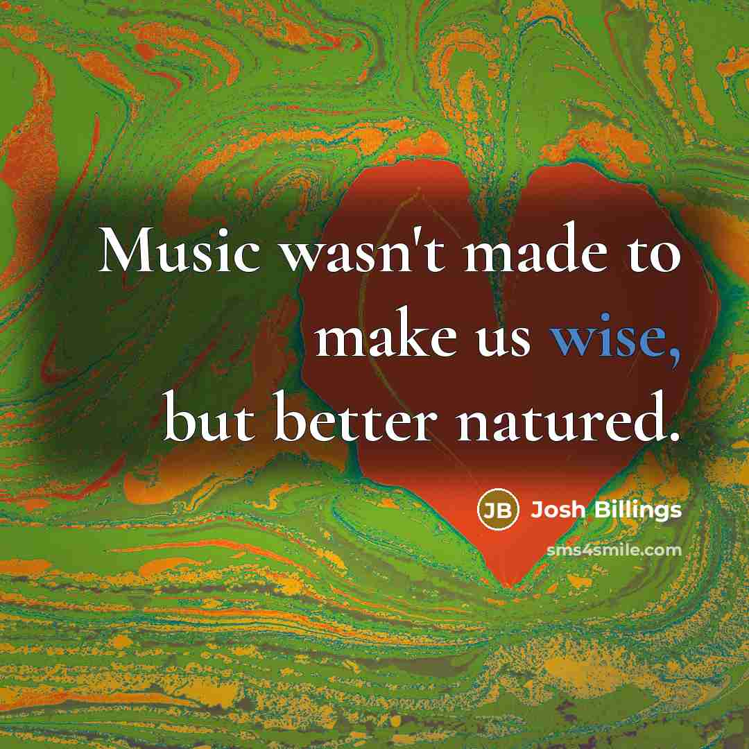 “Music wasn't made to make us wise, but better natured.…” quote by Josh Billings