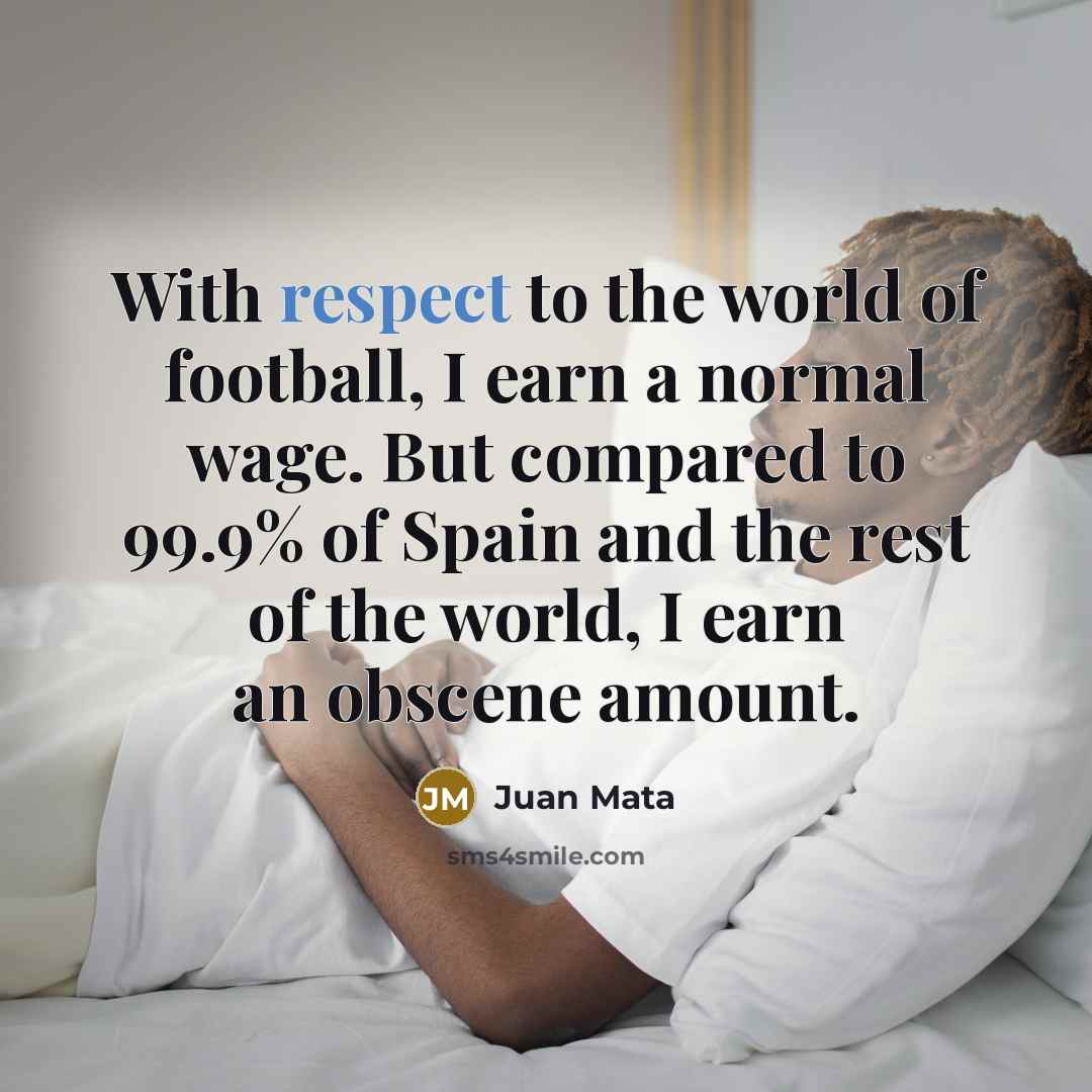 “With respect to the world of football, I earn a…” quote by Juan Mata