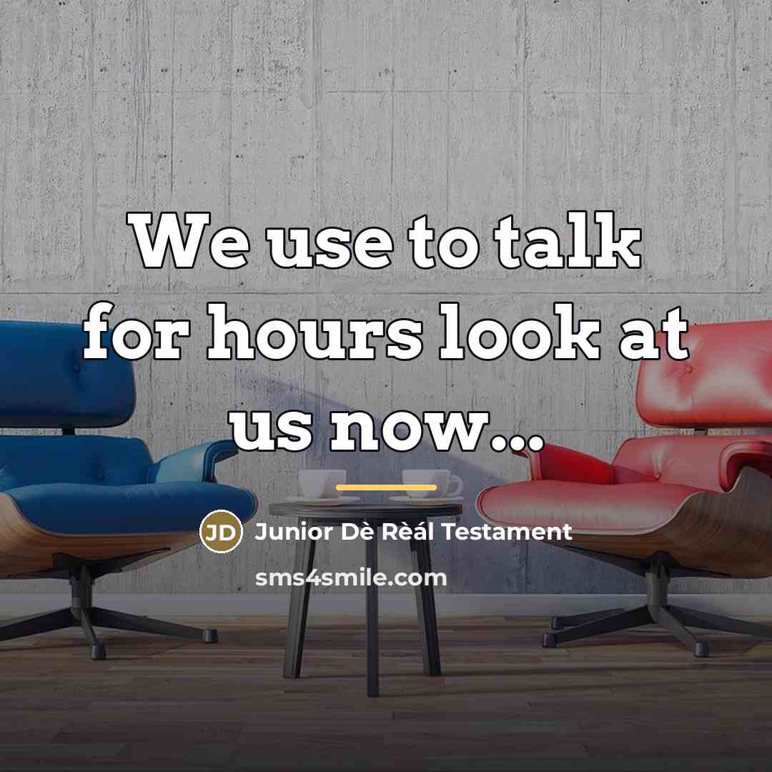 “We use to talk for hours look at us now...…” quote by Junior Dè Rèál Testament