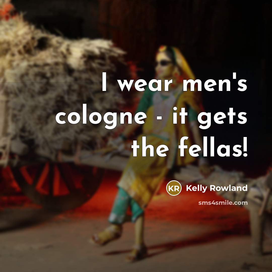 “I wear men's cologne - it gets the fellas!…” quote by Kelly Rowland