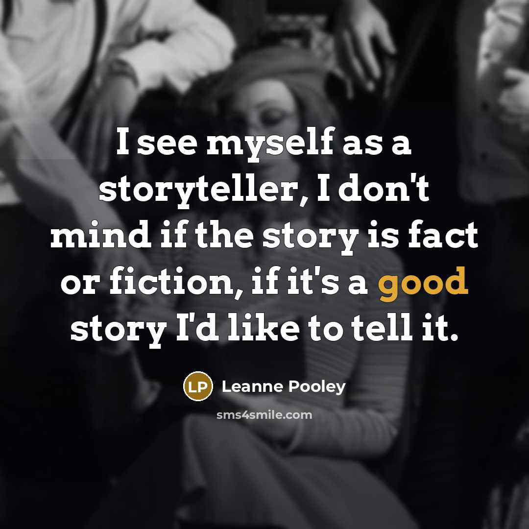 “I see myself as a storyteller, I don't mind if…” quote by Leanne Pooley