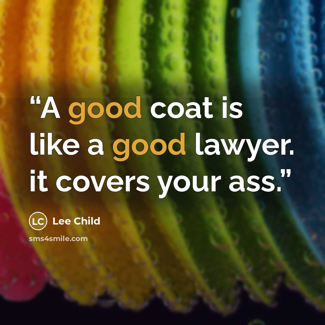“A good coat is like a good lawyer. it covers your ass.” quote by lee child
