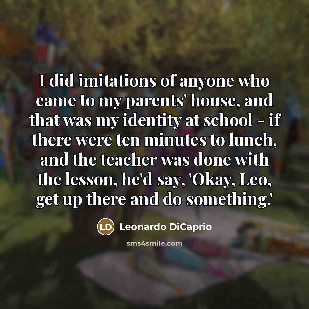 “I did imitations of anyone who came to my parents'…” quote by Leonardo DiCaprio