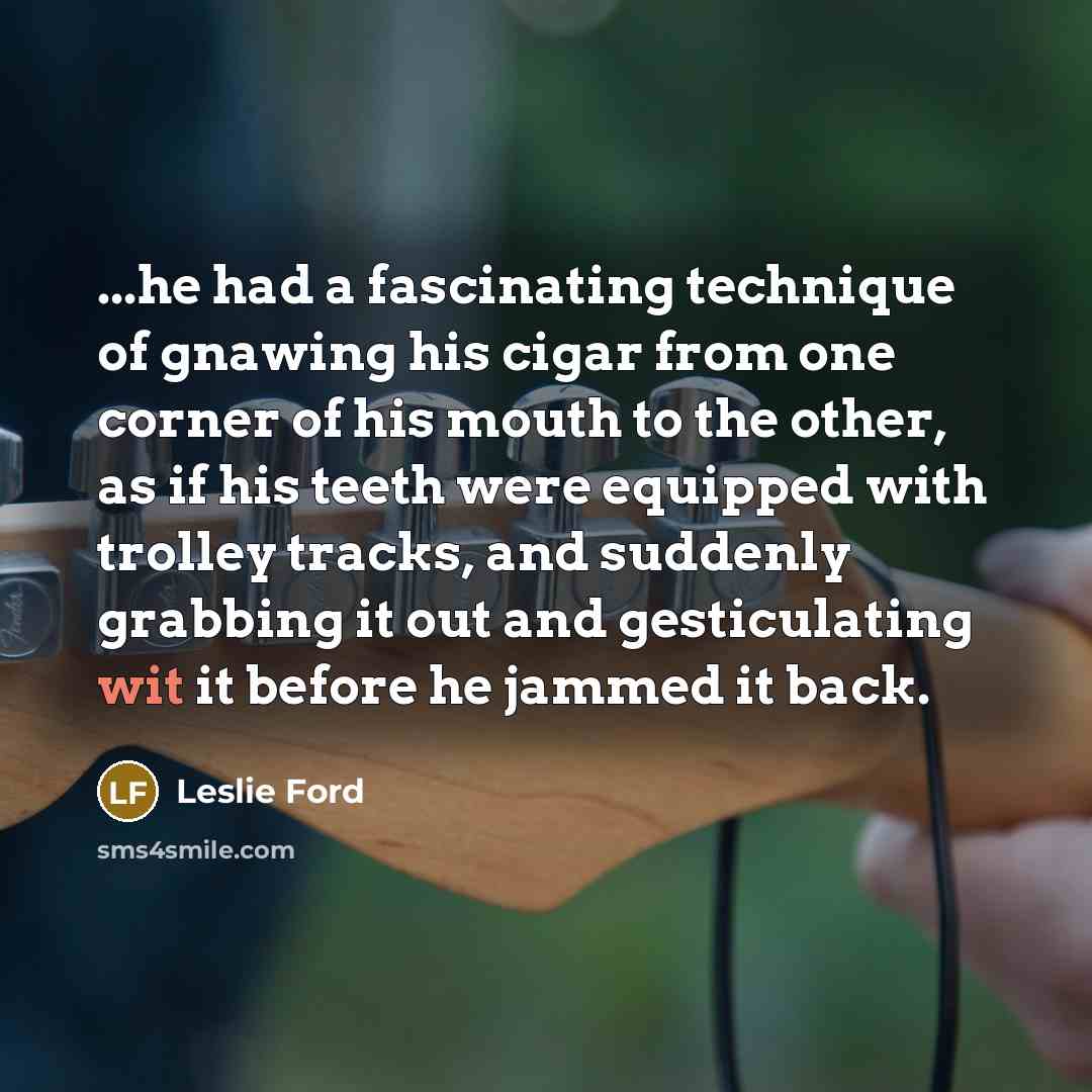 “...he had a fascinating technique of gnawing his cigar from…” quote by Leslie Ford