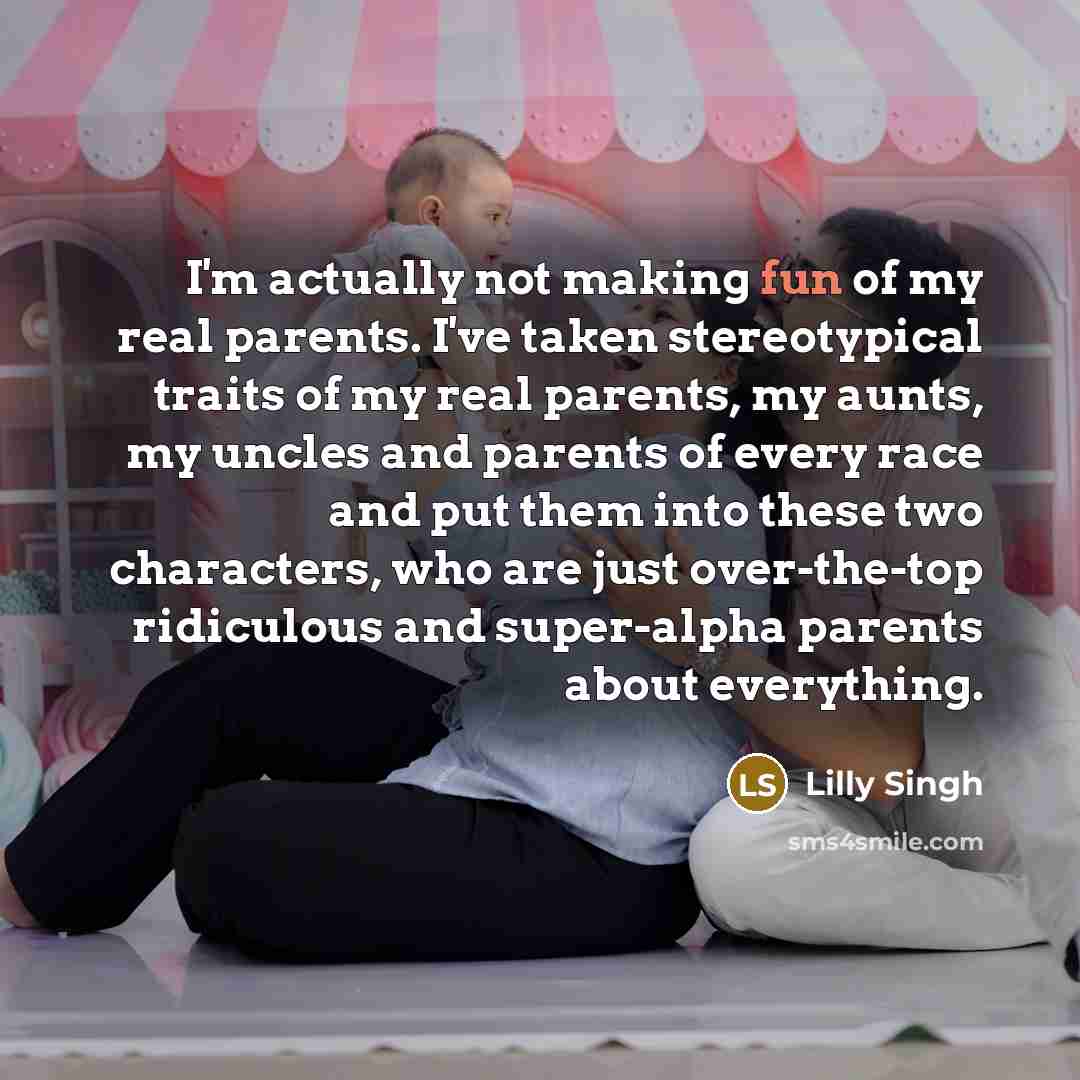 “I'm actually not making fun of my real parents. I've…” quote by Lilly Singh