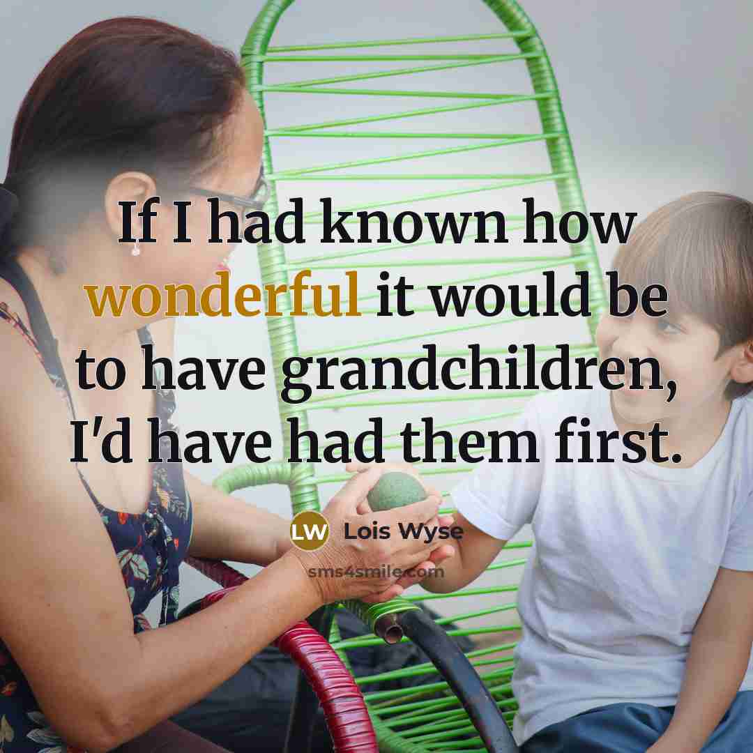 “If I had known how wonderful it would be to…” quote by Lois Wyse