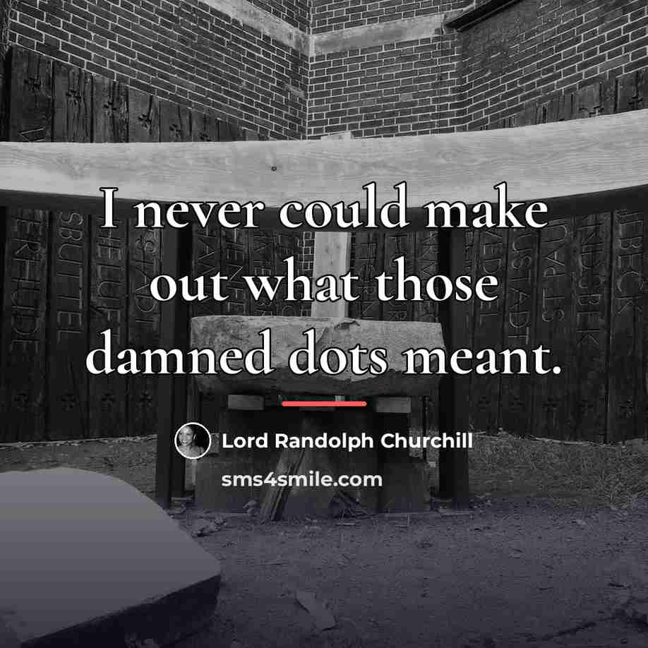 “I never could make out what those damned dots meant.…” quote by Lord Randolph Churchill