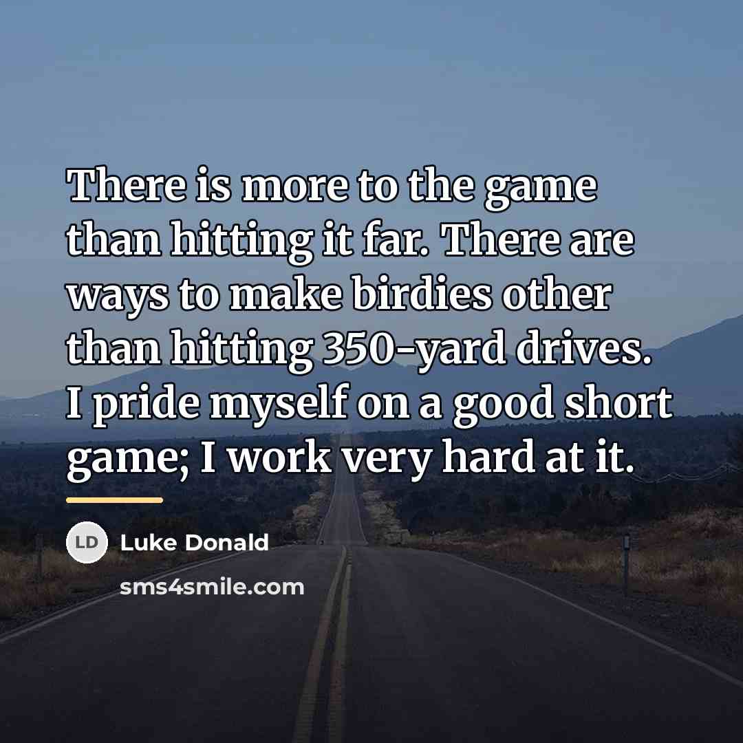 “There is more to the game than hitting it far.…” quote by Luke Donald