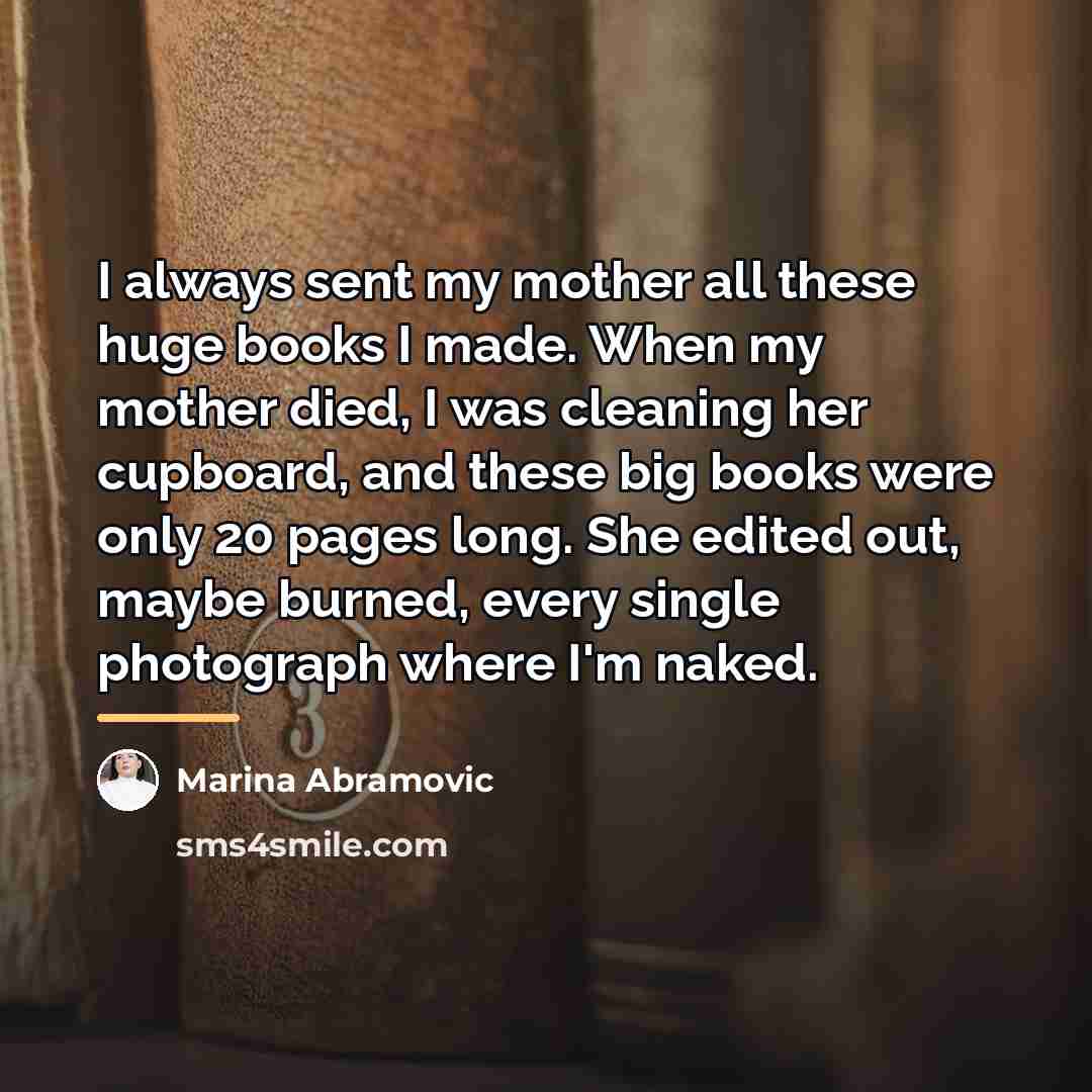 “I always sent my mother all these huge books I…” quote by Marina Abramovic