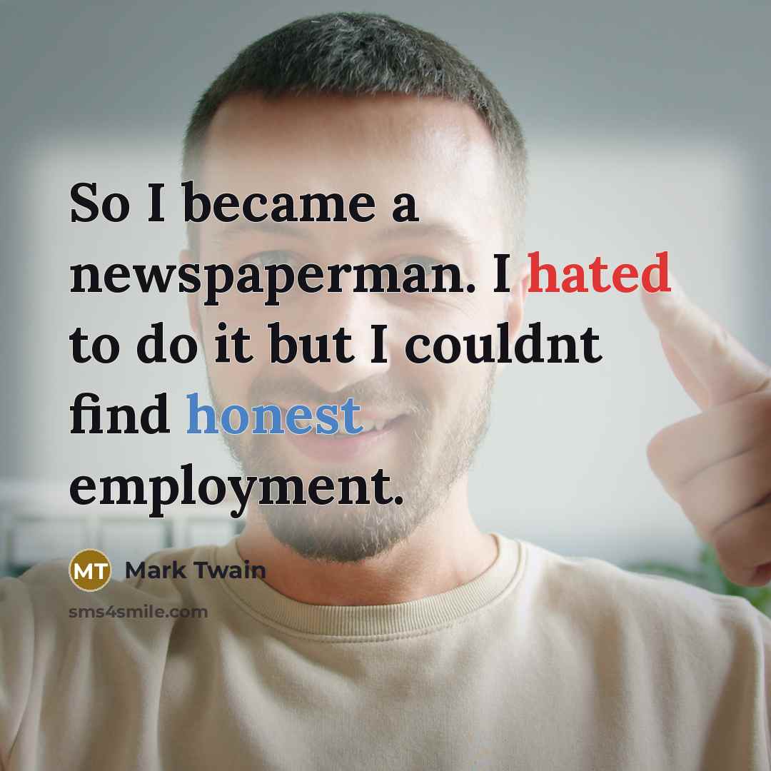 “So I became a newspaperman. I hated to do it…” quote by Mark Twain